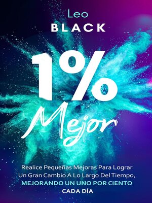 Uno Por Ciento Mejor--Realice Pequeñas Mejoras Para Lograr Un Gran Cambio a Lo Largo Del Tiempo, Mejorando Un Uno Por Ciento Cada Día - ebook